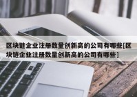 区块链企业注册数量创新高的公司有哪些[区块链企业注册数量创新高的公司有哪些]