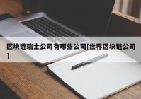 区块链瑞士公司有哪些公司[世界区块链公司]