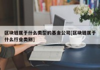 区块链属于什么类型的基金公司[区块链属于什么行业类别]